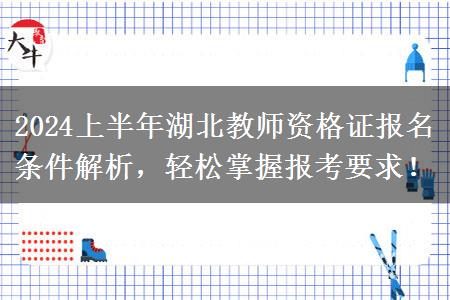 2024上半年湖北教师资格证报名条件解析，轻松掌握报考要求！