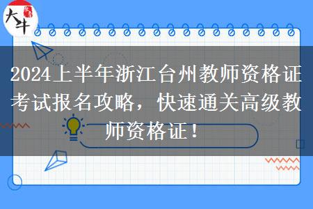 2024上半年浙江台州教师资格证考试报名攻略，快速通关高级教师资格证！