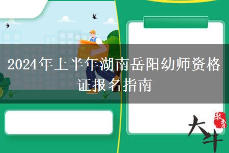 2024年上半年湖南岳阳幼师资格证报名指南