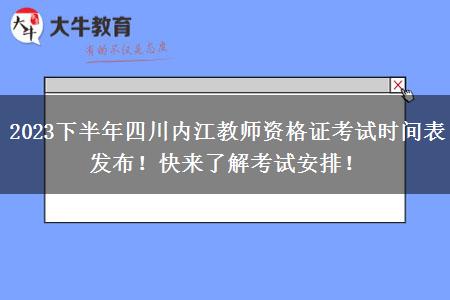 2023下半年四川内江教师资格证考试时间表发布！快来了解考试安排！