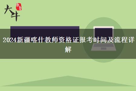 2024新疆喀什教师资格证报考时间及流程详解