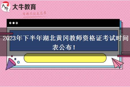 2023年下半年湖北黄冈教师资格证考试时间表公布！