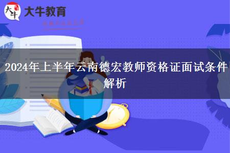 2024年上半年云南德宏教师资格证面试条件解析