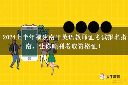 2024上半年福建南平英语教师证考试报名指南，让你顺利考取资格证！