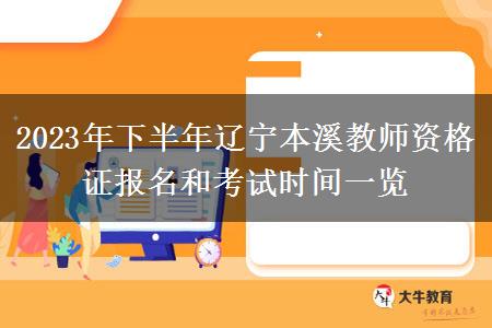 2023年下半年辽宁本溪教师资格证报名和考试时间一览