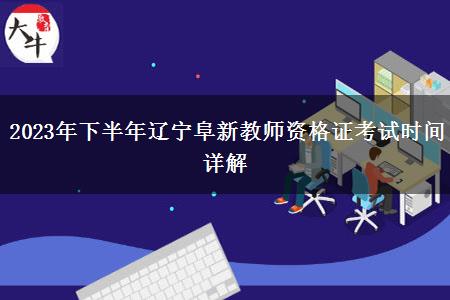 2023年下半年辽宁阜新教师资格证考试时间详解