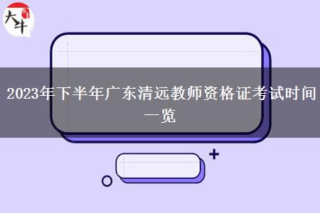 2023年下半年广东清远教师资格证考试时间一览