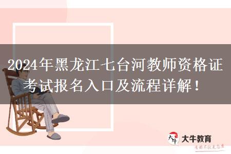 2024年黑龙江七台河教师资格证考试报名入口及流程详解！