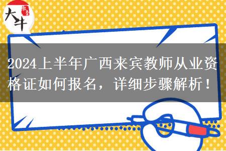 2024上半年广西来宾教师从业资格证如何报名，详细步骤解析！