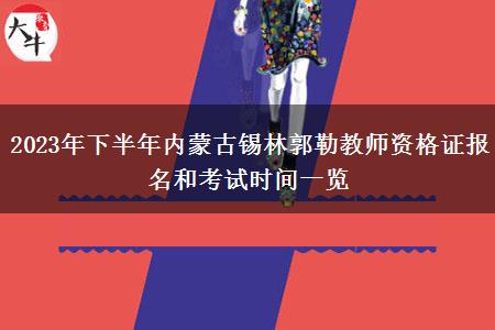 2023年下半年内蒙古锡林郭勒教师资格证报名和考试时间一览