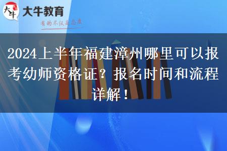 2024上半年福建漳州哪里可以报考幼师资格证？报名时间和流程详解！