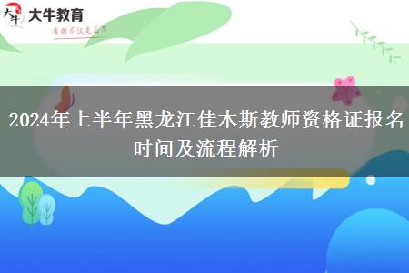 2024年上半年黑龙江佳木斯教师资格证报名时间及流程解析