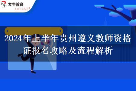 2024年上半年贵州遵义教师资格证报名攻略及流程解析