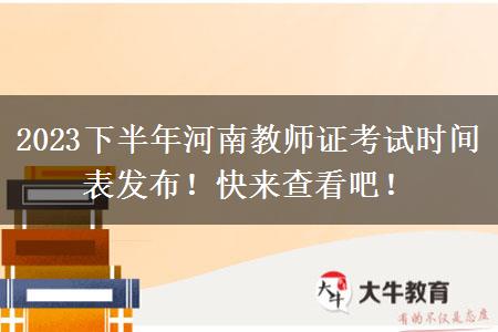 2023下半年河南教师证考试时间表发布！快来查看吧！