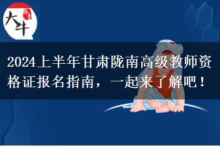 2024上半年甘肃陇南高级教师资格证报名指南，一起来了解吧！