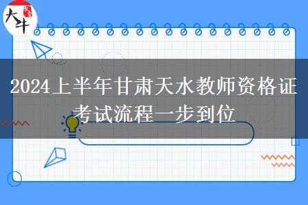 2024上半年甘肃天水教师资格证考试流程一步到位