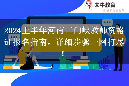 2024上半年河南三门峡教师资格证报名指南，详细步骤一网打尽！