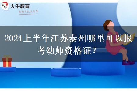 2024上半年江苏泰州哪里可以报考幼师资格证？