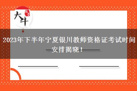 2023年下半年宁夏银川教师资格证考试时间安排揭晓！