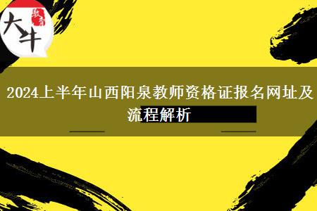 2024上半年山西阳泉教师资格证报名网址及流程解析