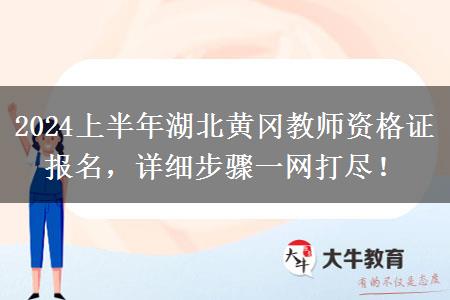 2024上半年湖北黄冈教师资格证报名，详细步骤一网打尽！