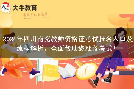 2024年四川南充教师资格证考试报名入口及流程解析，全面帮助您准备考试！