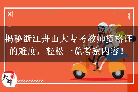 揭秘浙江舟山大专考教师资格证的难度，轻松一览考察内容！