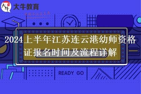 2024上半年江苏连云港幼师资格证报名时间及流程详解