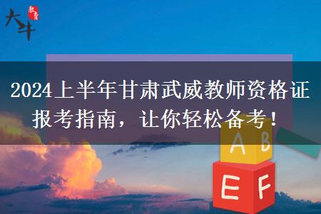 2024上半年甘肃武威教师资格证报考指南，让你轻松备考！