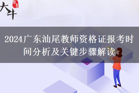 2024广东汕尾教师资格证报考时间分析及关键步骤解读