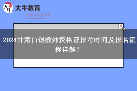 2024甘肃白银教师资格证报考时间及报名流程详解！