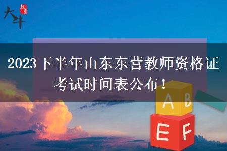 2023下半年山东东营教师资格证考试时间表公布！