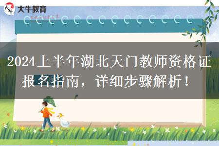 2024上半年湖北天门教师资格证报名指南，详细步骤解析！