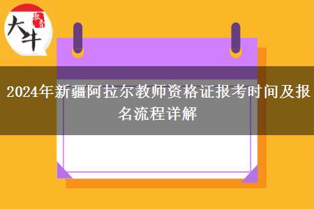 2024年新疆阿拉尔教师资格证报考时间及报名流程详解