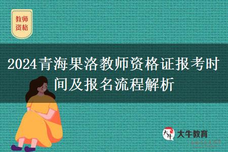 2024青海果洛教师资格证报考时间及报名流程解析