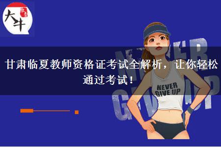 甘肃临夏教师资格证考试全解析，让你轻松通过考试！