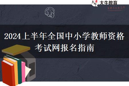 2024上半年全国中小学教师资格考试网报名指南