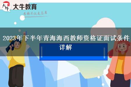 2023年下半年青海海西教师资格证面试条件详解