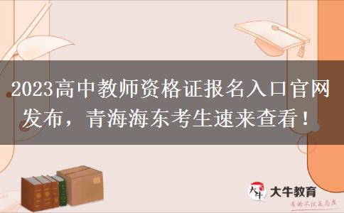 2023高中教师资格证报名入口官网发布，青海海东考生速来查看！