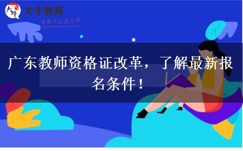 广东教师资格证改革，了解最新报名条件！