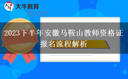 2023下半年安徽马鞍山教师资格证报名流程解析