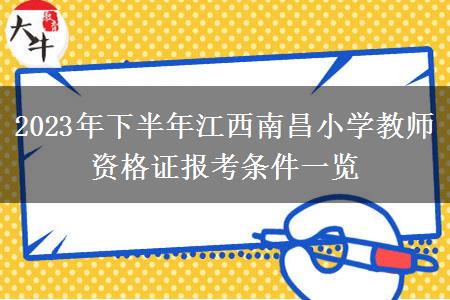 2023年下半年江西南昌小学教师资格证报考条件一览