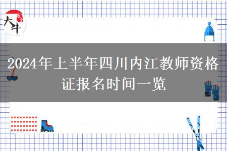 2024年上半年四川内江教师资格证报名时间一览