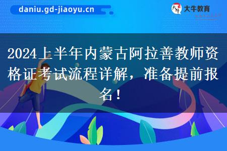 2024上半年内蒙古阿拉善教师资格证考试流程详解，准备提前报名！