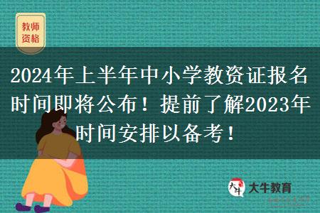 2024年上半年中小学教资证报名时间即将公布！提前了解2023年时间安排以备考！