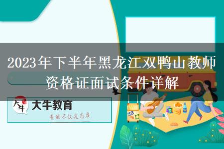 2023年下半年黑龙江双鸭山教师资格证面试条件详解