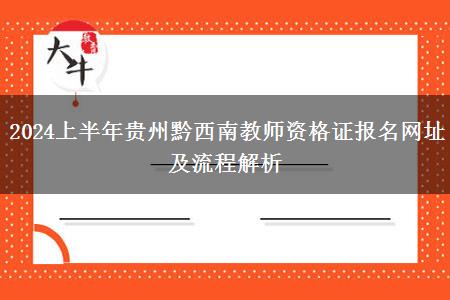 2024上半年贵州黔西南教师资格证报名网址及流程解析