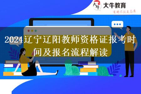 2024辽宁辽阳教师资格证报考时间及报名流程解读