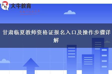 甘肃临夏教师资格证报名入口及操作步骤详解