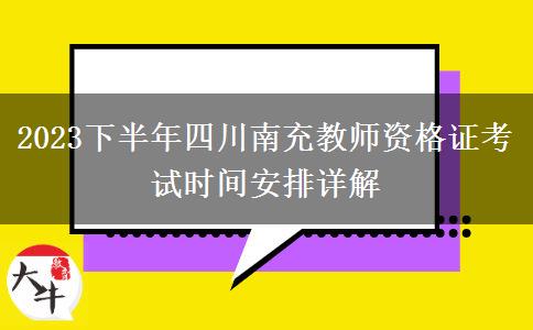 2023下半年四川南充教师资格证考试时间安排详解